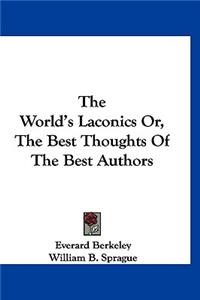 The World's Laconics Or, The Best Thoughts Of The Best Authors