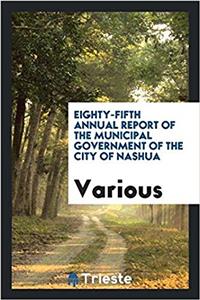 Eighty-Fifth Annual Report of the Municipal Government of the City of Nashua