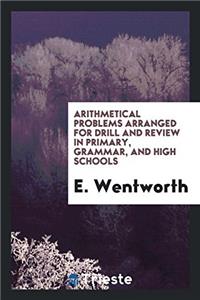 Arithmetical Problems Arranged for Drill and Review in Primary, Grammar, and High Schools