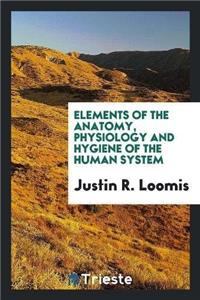 Elements of the Anatomy, Physiology and Hygiene of the Human System