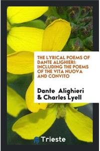 The Lyrical Poems of Dante Alighieri: Including the Poems of the Vita Nuova ...