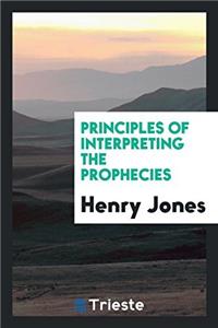 PRINCIPLES OF INTERPRETING THE PROPHECIE