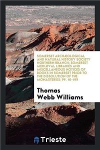 Somerset Archæological and Natural History Society Northern Branch; Somerset Mediæval Libraries and Miscellaneous Notices of Books in Somerset Prior to the Dissolution of the Monasteries; Pp. 10-199