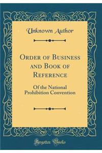 Order of Business and Book of Reference: Of the National Prohibition Convention (Classic Reprint): Of the National Prohibition Convention (Classic Reprint)