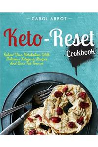 Keto-Reset Cookbook: Reboot Your Metabolism with Delicious Ketogenic Recipes and Burn Fat Forever