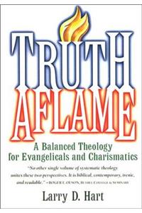 Truth Aflame: A Balanced Theology for Evangelicals and Charismatics