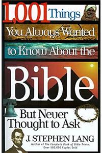 1,001 Things You Always Wanted to Know about the Bible, But Never Thought to Ask