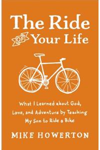 Ride of Your Life: What I Learned about God, Love, and Adventure by Teaching My Son to Ride a Bike