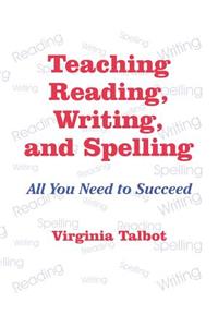 Teaching Reading, Writing, and Spelling: All You Need to Succeed