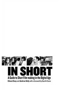 In Short: A Guide to Short Film-Making in the Digital Age