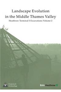 Landscape Evolution in the Middle Thames Valley: Heathrow Terminal 5 Excavations