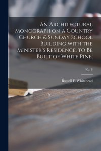 Architectural Monograph on a Country Church & Sunday School Building With the Minister's Residence, to Be Built of White Pine;; No. 8