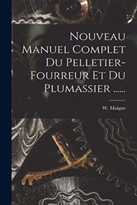 Nouveau Manuel Complet Du Pelletier-fourreur Et Du Plumassier ......