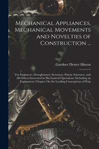Mechanical Appliances, Mechanical Movements and Novelties of Construction ...