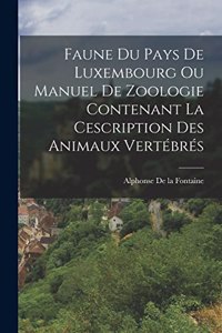 Faune Du Pays De Luxembourg Ou Manuel De Zoologie Contenant La Cescription Des Animaux Vertébrés