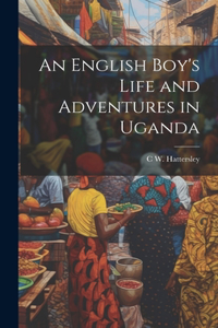 English Boy's Life and Adventures in Uganda