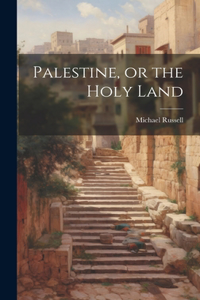 Palestine, or the Holy Land