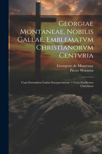 Georgiae Montaneae, nobilis Gallae, Emblematvm Christianorvm centvria