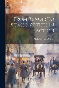 From Renoir To Picasso Artists In Action