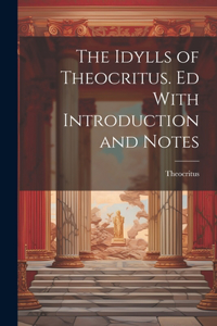 Idylls of Theocritus. Ed With Introduction and Notes