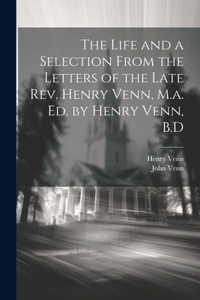 Life and a Selection From the Letters of the Late Rev. Henry Venn, M.a. Ed. by Henry Venn, B.D