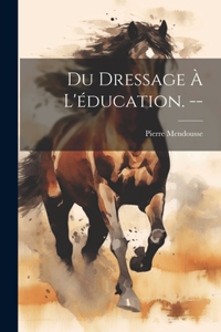 Du dressage à l'éducation. --