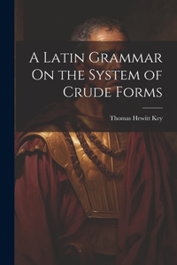 Latin Grammar On the System of Crude Forms