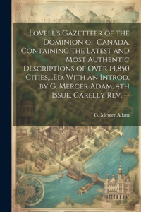 Lovell's Gazetteer of the Dominion of Canada, Containing the Latest and Most Authentic Descriptions of Over 14,850 Cities, ...Ed. With an Introd. by G. Mercer Adam. 4th Issue, Carelly Rev. --