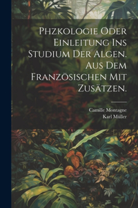 Phzkologie oder Einleitung ins Studium der Algen. Aus dem Französischen mit Zusätzen.