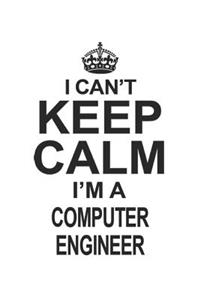 I Can't Keep Calm I'm A Computer Engineer