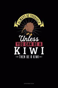 Always Be Yourself Unless You Can Be A Kiwi Then Be A Kiwi