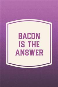 Bacon Is The Answer