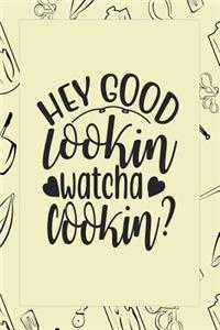 Hey Good Lookin Watcha Cookin?