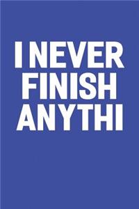 I Never Finish Anythi