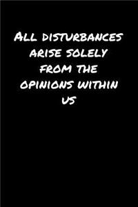All Disturbances Arise Solely From The Opinions Within Us