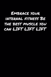 Embrace Your Internal Fitness Be The Best Muscle You Can Lift Lift Lift