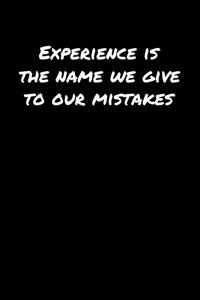 Experience Is The Name We Give To Our Mistakes�