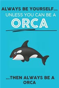 Always Be Your Self Unless You Can Be A Orca Then Always Be A Orca