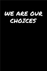 We Are Our Choices�