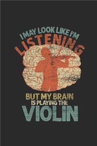 I May Look Like I'm Listening But My Brain Is Playing The Violin