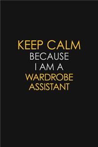 Keep Calm Because I Am A Wardrobe Assistant