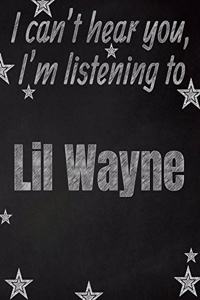 I can't hear you, I'm listening to Lil Wayne creative writing lined notebook