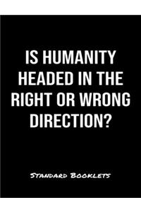 Is Humanity Headed In The Right Or Wrong Direction?