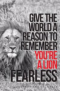 Give the World a Reason to Remember You're a Lion Fearless