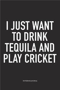 I Just Want to Drink Tequila and Play Cricket
