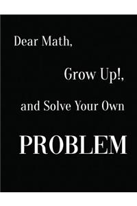Dear Math, Grow Up!, and Solve Your Own Problem
