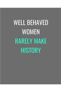 Well Behaved Women Rarely Make History