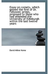 Essay on Comets, Which Gained the First of Dr. Fellowes' Prizes, Proposed to Those Who Had Attended