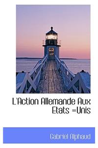 L'Action Allemande Aux Etats =Unis