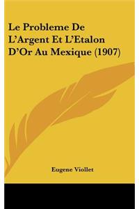 Probleme De L'Argent Et L'Etalon D'Or Au Mexique (1907)